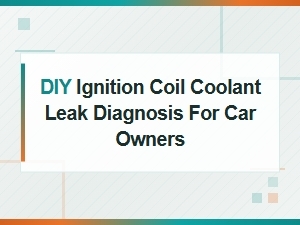 Diy Ignition Coil Coolant Leak Diagnosis for Car Owners