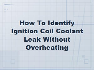 Identifying Ignition Coil Coolant Leak Without Overheating: Common Causes