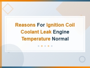 Common Causes of Ignition Coil Coolant Leaks with Normal Engine Temperature
