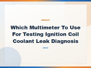 Best Multimeter for Ignition Coil Testing During Coolant Leak Diagnosis