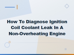 Ignition Coil Coolant Leak Diagnosis in Non-Overheating Engines: Repair Solutions Guide