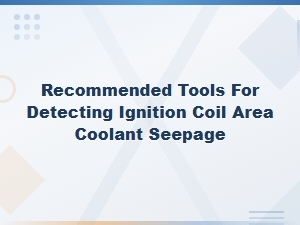 Best Tools for Detecting Coolant Leaks Near Ignition Coils